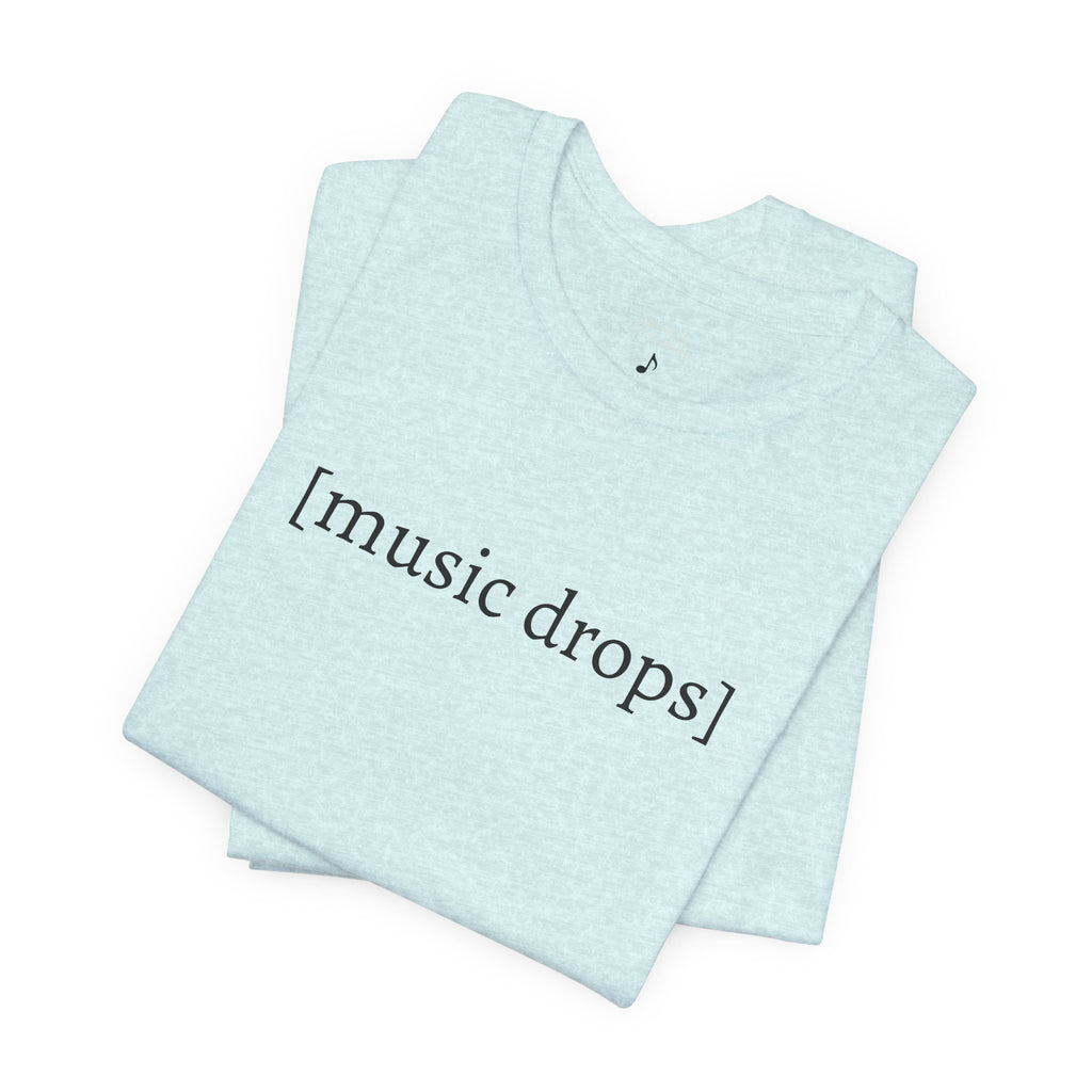 [music drops] — Unisex Jersey Tee