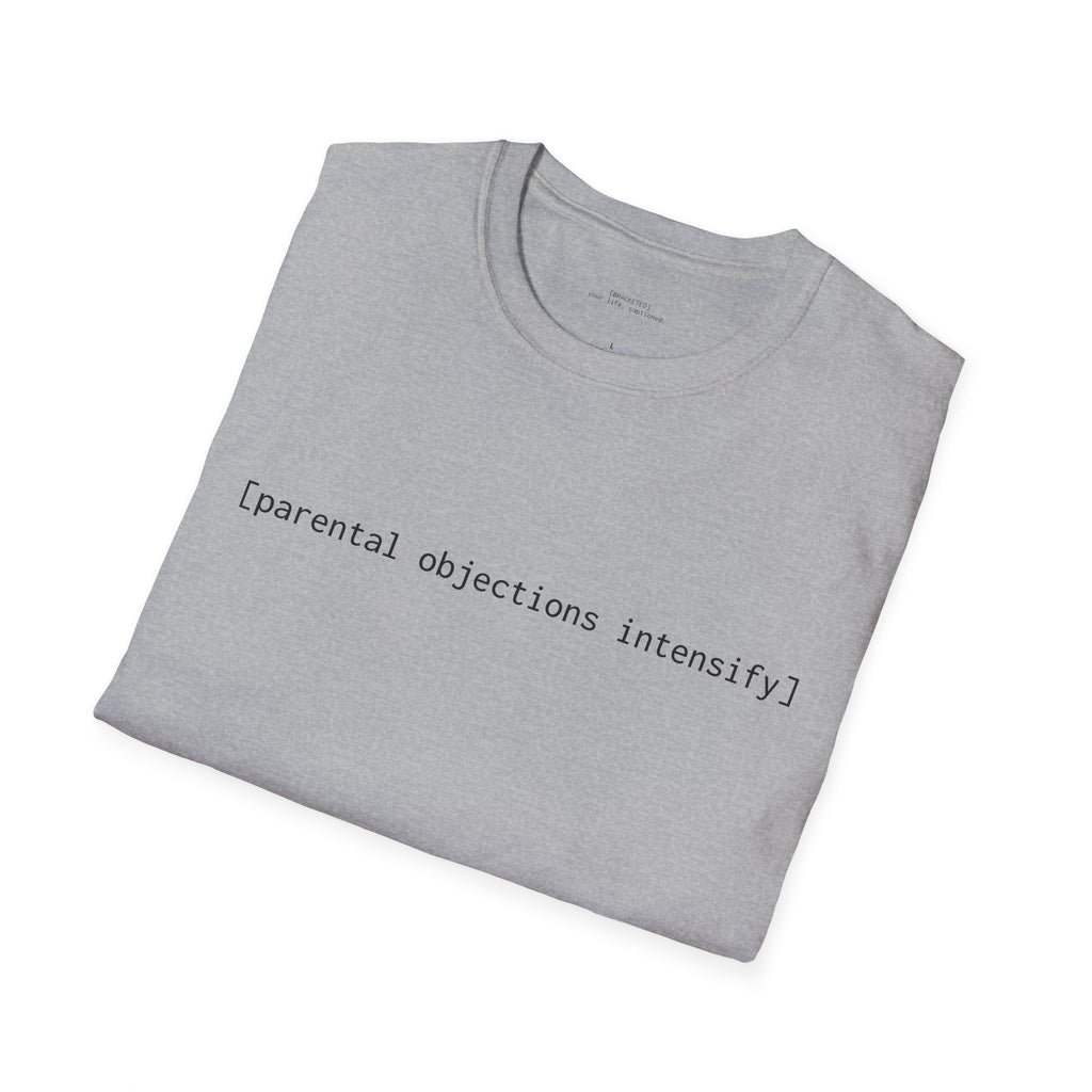 [parental objections intensify] — Unisex Softstyle T-Shirt