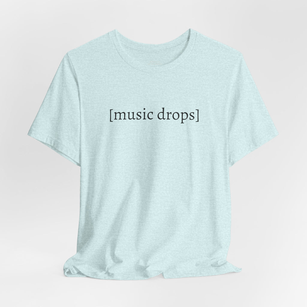 [music drops] — Unisex Jersey Tee